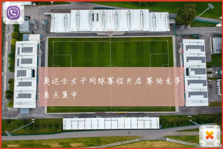 奥运会女子网球赛程开启 赛场竞争看点集中